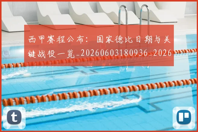 西甲赛程公布：国家德比日期与关键战役一览_20260603180936_20260703181922